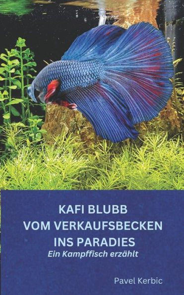 Kafi Blubb: Vom Verkaufsbecken ins Paradies: Ein Kampffisch erzählt (German Edition)