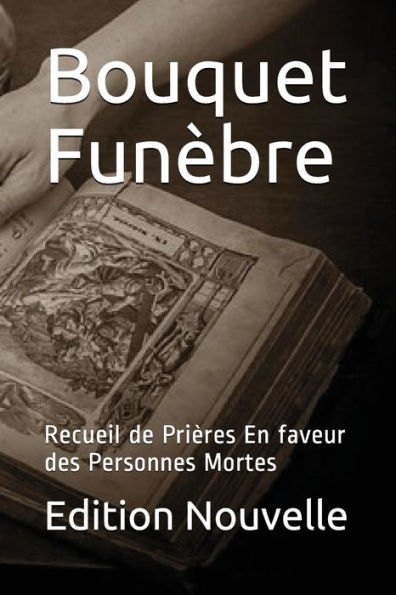Bouquet Fun�bre: Recueil de Pri�res En faveur des Personnes Mortes (French Edition)