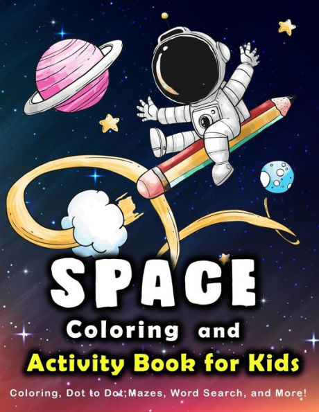 Space Coloring And Activity Book For Kids: Coloring, Dot To Dot, Mazes, Word Search And More.