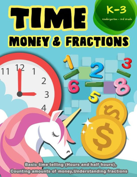 Time Money And Fractions Kindergarten-3Rd Grade : Basic Time Telling (Hours And Half Hours), Counting Amounts Of Money, Understanding Fractions