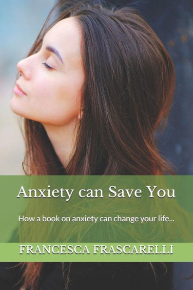 Anxiety can Save You: How a book on anxiety can change your life...