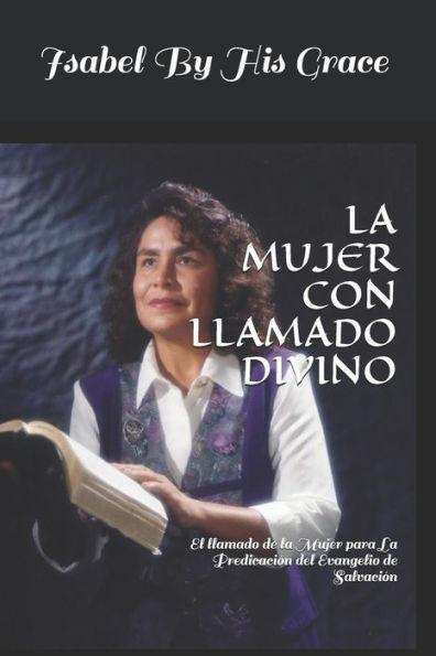 LA MUJER CON LLAMADO DIVINO: El llamado de la Mujer para La Predicaci?n del Evangelio de Salvaci?n (Spanish Edition)