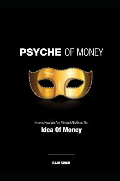 Psyche Of Money : Here Is How We Are Misled All About The Idea Of Money