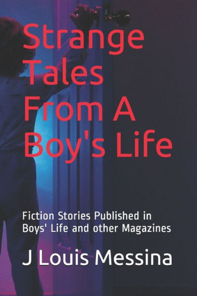 Strange Tales From A Boy's Life : Fiction Stories Published In Boys' Life Magazine