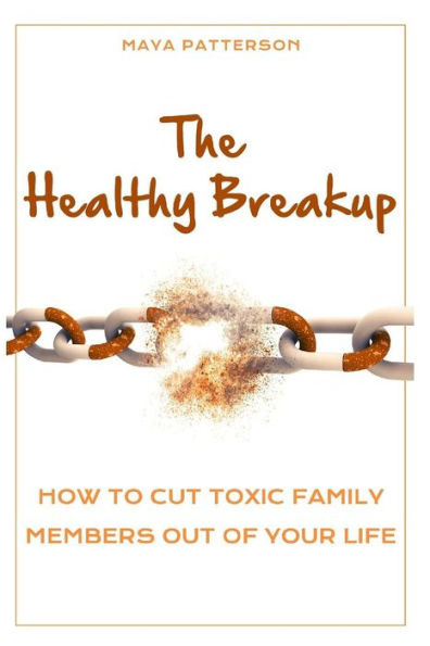 The Healthy Breakup : How To Cut Toxic Family Members Out Of Your Life
