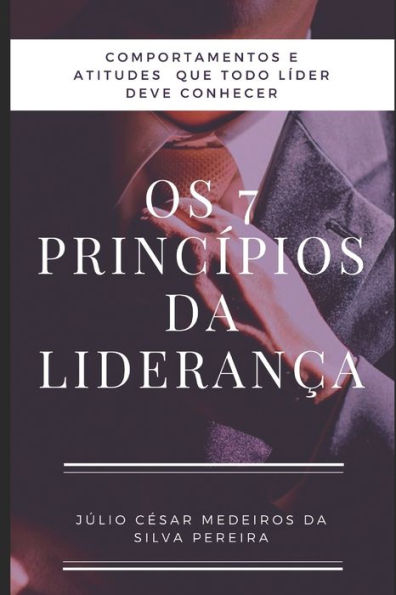 Os 7 Princ?pios Da Lideran?a: : Atitudes E Comportamentos Que Todo L?der Precisa Conhecer