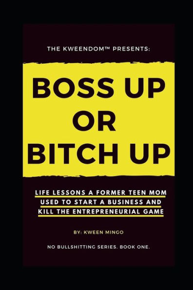 Boss Up or Bitch Up: Lecciones de vida que una ex mamá adolescente usó para iniciar un negocio y acabar con el juego empresarial (sin series de mentiras)