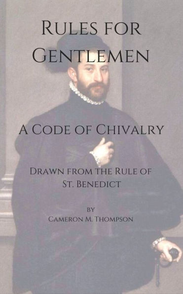 Rules For Gentlemen : A Code Of Chivalry Drawn From The Rule Of St. Benedict