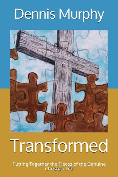 Transformed : Putting Together The Pieces Of The Genuine Christian Life