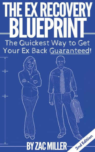 The Ex Recovery Blueprint : The Quickest Way To Get Your Ex Back Guaranteed!