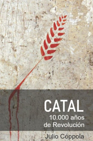 CATAL 10.000 a�os de Revoluci�n: Productores del Neol�tico vs Depredadores del Paleol�tico (Spanish Edition)