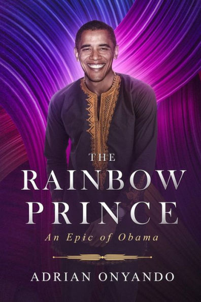 The Rainbow Prince : An Epic Of Obama