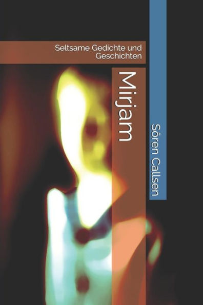 Mirjam : Seltsame Gedichte Und Geschichten