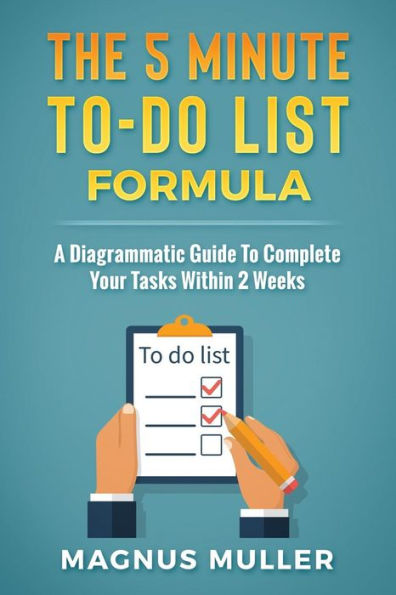 The 5 Minute To-Do List Formula : A Diagrammatic Guide To Complete Your Tasks Within 2 Weeks