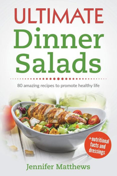 Ultimate Dinner Salads : 80 Amazing Recipes To Promote Healthy Life - 9781983361456