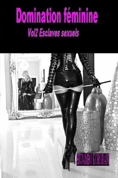 Domination feminine Vol2 Esclaves sexuels (French Edition)