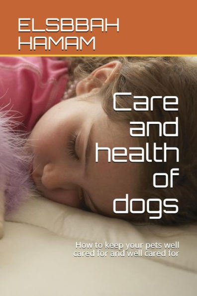 Cuidados y salud de los perros: Cómo mantener a tus mascotas bien cuidadas y bien cuidadas (perro ELSBBAH)