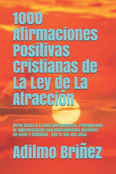 1000 Afirmaciones Positivas Cristianas de La Ley de La Atracci�n: Atrae hacia ti la vida que mereces, reprograma tu subconsciente con pensamientos... , oye la voz del alma (Spanish Edition)