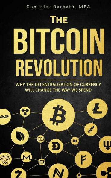 The Bitcoin Revolution : Why Bitcoin Will Change Currency Forever