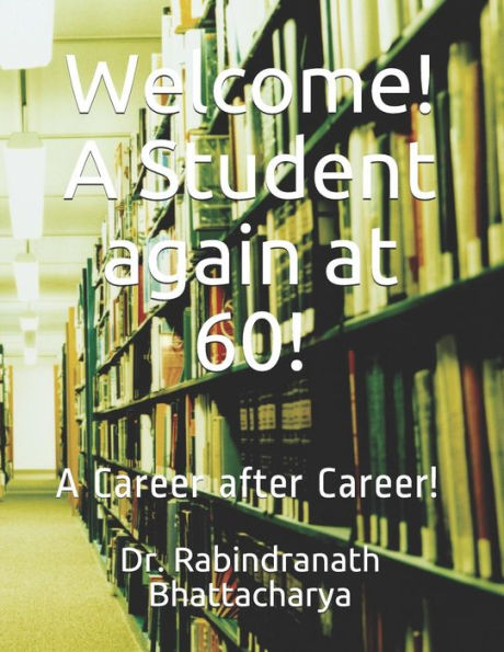 Welcome! A Student Again At 60! : A Career After Career!