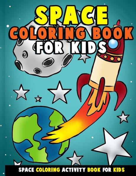 Space Coloring Book For Kids : Galactic Doodles And Astronauts In Outer Space With Aliens, Rocket Ships, Spaceships And All The Planets Of The Solar System - Activity Book For Toddlers, Preschoolers, Girls And Boys