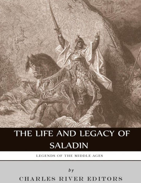 Legends of the Middle Ages: The Life and Legacy of Saladin