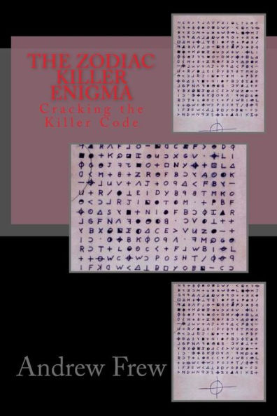 The Zodiac Killer Enigma : Cracking The Killer Code