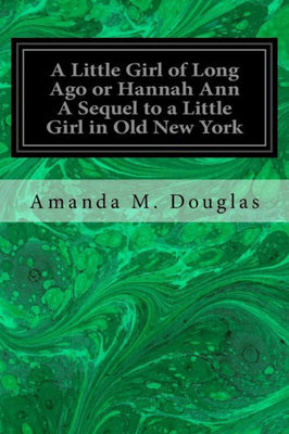 A Little Girl of Long Ago or Hannah Ann A Sequel to a Little Girl in Old New York