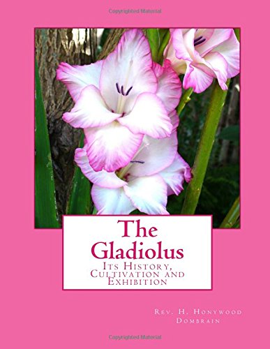 The Gladiolus: Its History, Cultivation And Exhibition