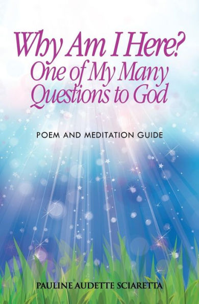 Why Am I Here? One Of My Many Questions To God : Poem And Guide To Meditation