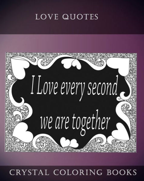 Love Quotes Coloring Book : A Doodle Style Coloring Book.Containing 30 Love Quotes From The Heart. Dedicate This Book To The One You Love.