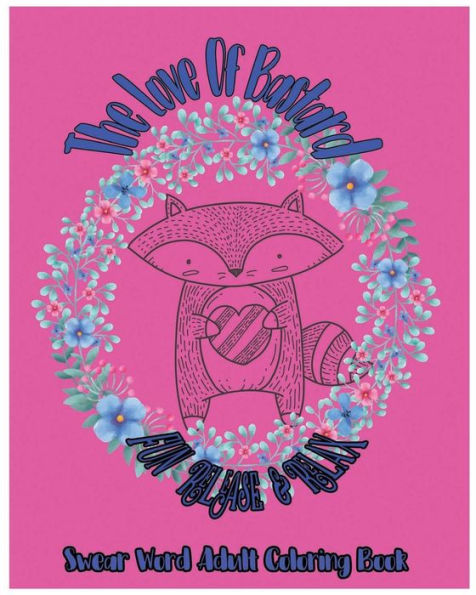 The Love Of Bastard : Fun Release And Relax : Swear Word Adult Coloring Book