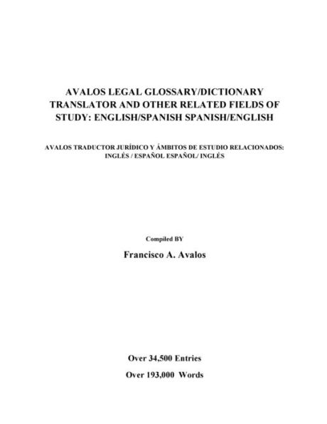 Avalos Legal Glossary/Dictionary Translator And Other Related Fields Of Study:English/Spanish Spanish/English: English/Spanish Spanish/English