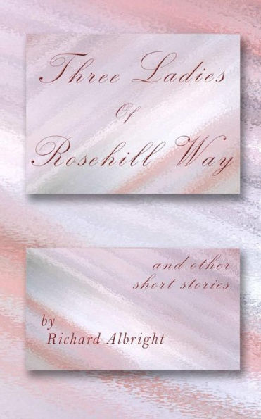 Three Ladies Of Rosehill Way : And Other Short Stories