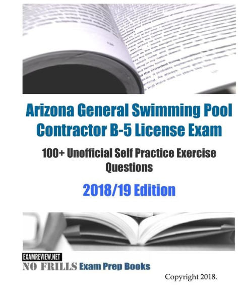 Examen de licencia de contratista general de piscinas de Arizona B-5 Más de 100 preguntas no oficiales de ejercicios de autopráctica Edición 2018/19