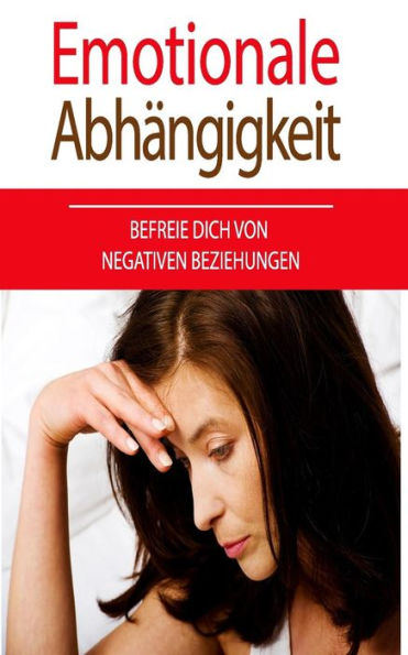 Emotionale Abh?ngigkeit: Befreie dich von negativen Beziehungen (German Edition)