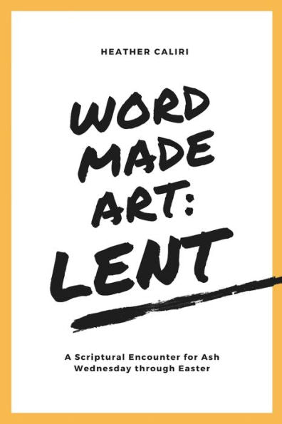 Word Made Art: Lent : A Scriptural Encounter For Ash Wednesday Through Easter
