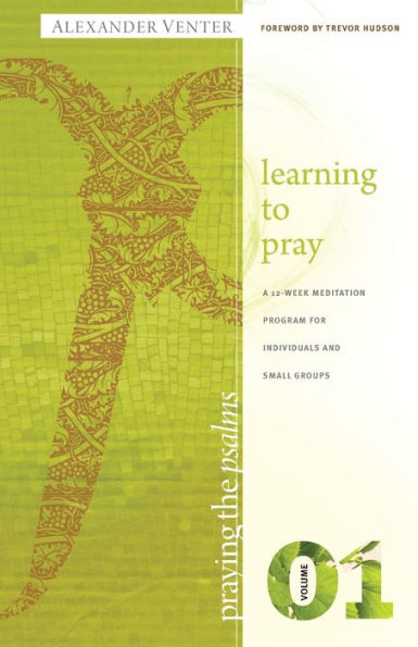 Praying The Psalms Volume One: Learning To Pray : A 12-Week Meditation Program For Individuals And Small Groups