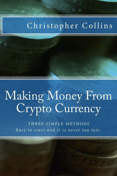 Making Money From Crypto Currency : Three Simple Methods