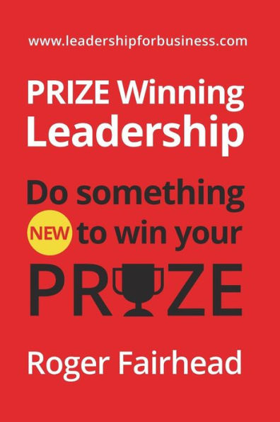Prize Winning Leadership : Do Something New To Win Your Prize
