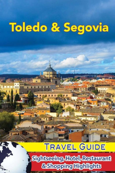 Toledo & Segovia Travel Guide : Sightseeing, Hotel, Restaurant & Shopping Highlights