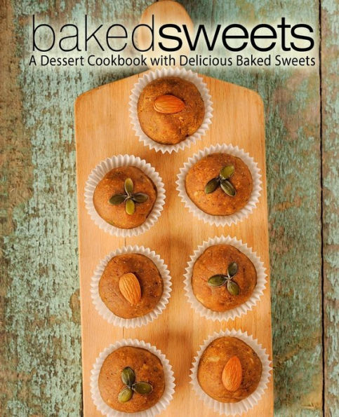 Baked Sweets: A Dessert Cookbook with Delicious Baked Sweets