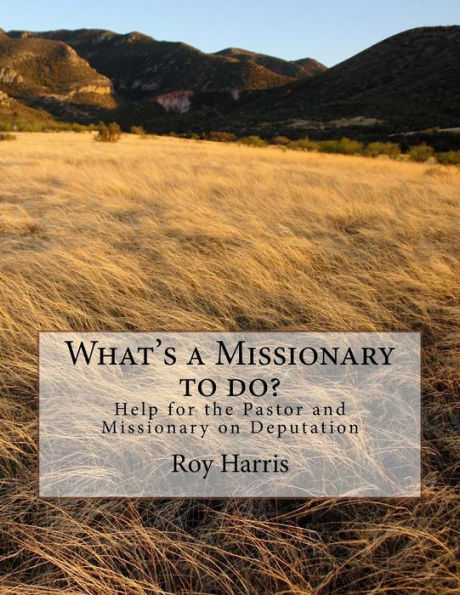 What's A Missionary To Do? : Help For The Pastor And Missionary On Deputation