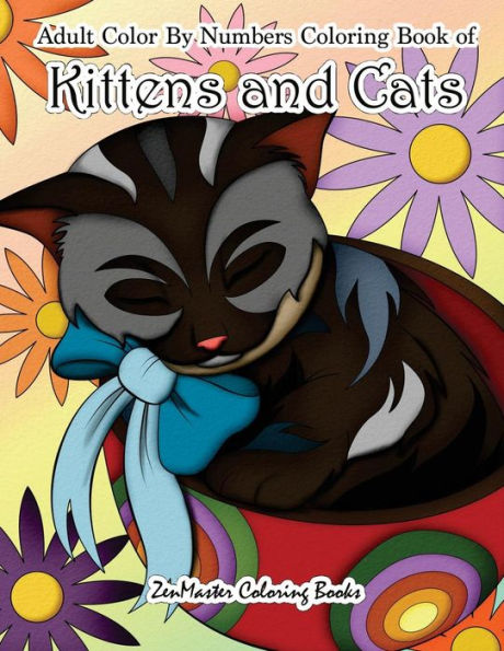 Adult Color By Numbers Coloring Book of Kittens and Cats: A Kittens and Cats Color By Number Coloring Book for Adults for Relaxation and Stress Relief (Adult Color by Number Coloring Books)