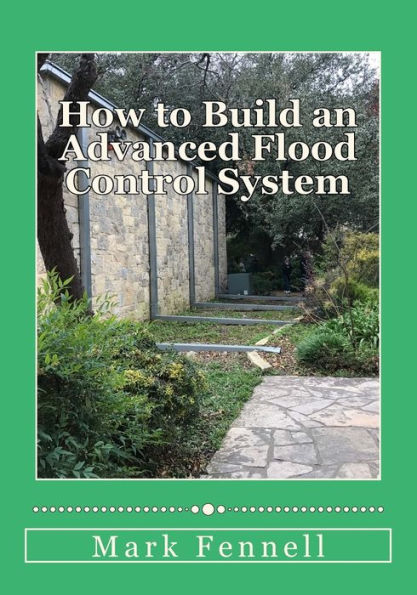 How to Build an Advanced Flood Control System: A Step by Step Guide for Building the Most Effective Flood Control System for Your Region (Flood Control and Hurricane Mitigation)