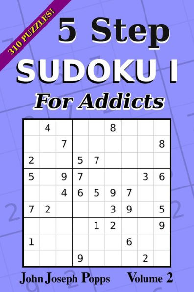 5 Step Sudoku I For Addicts Vol 2: 310 Puzzles! Easy, Medium, Hard, and Unfair Levels - Sudoku Puzzle Book (For Addicts I)