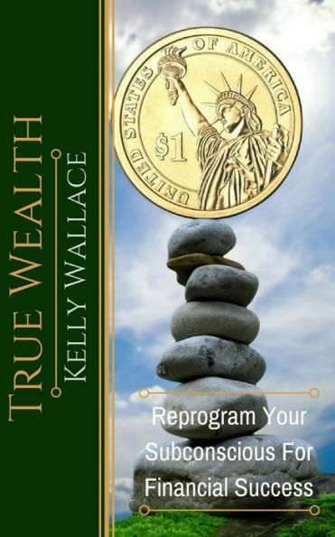 True Wealth : Reprogram Your Subconscious For Financial Success