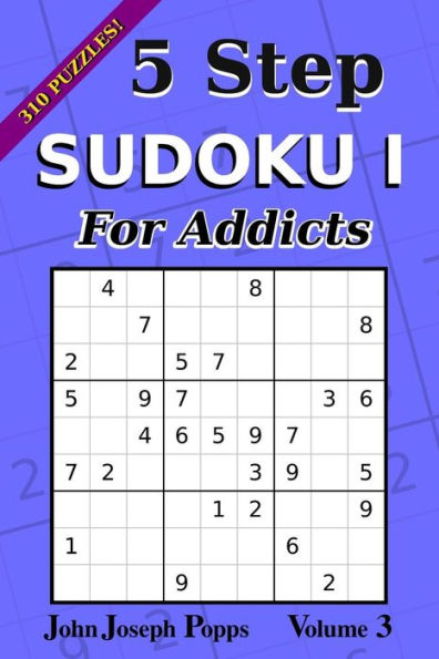 5 Step Sudoku I For Addicts Vol 3: 310 Puzzles! Easy, Medium, Hard, and Unfair Levels - Sudoku Puzzle Book (For Addicts I)