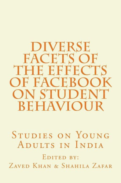 Diverse Facets of the Effects of Facebook on Student Behaviour: Studies on Young Adults in India