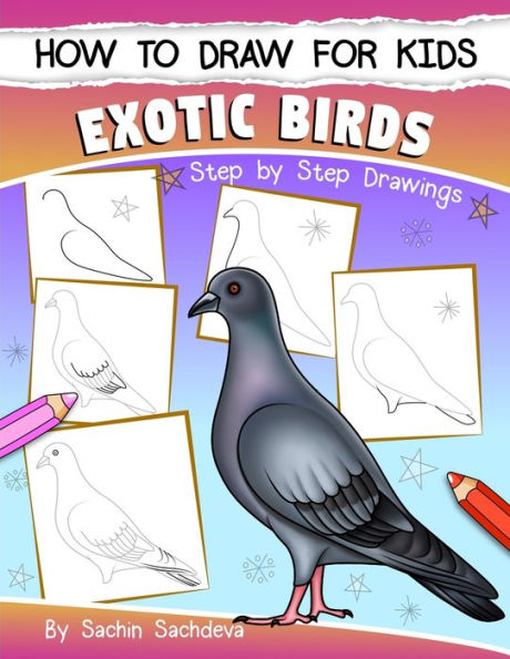 How to Draw for Kids (Exotic Birds): The Step-by-Step Guide to Draw Peacock, Sparrow, Dove, Flamingo, Parrot, Crane, Eagle, Woodpecker and Many More